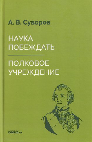Александр Васильевич Суворов Наука побеждать. Полковое учреждение