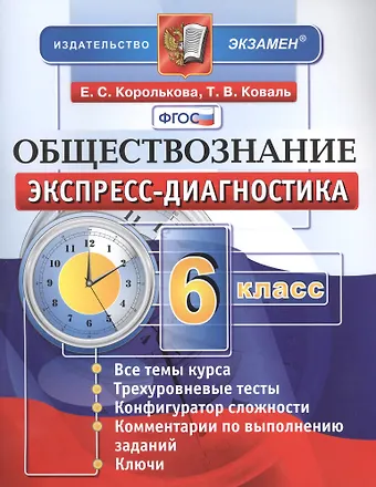 Евгения Сергеевна Королькова Экспресс-диагностика. Обществознание. 6 класс. Все темы курса. Трехуровневые тесты. Конфигуратор сложности. Комментарии по выполнению заданий. Ключи. ФГОС