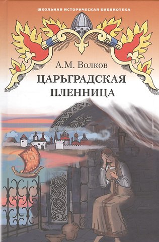 Александр Мелентьевич Волков Царьградская пленница. Историческая повесть