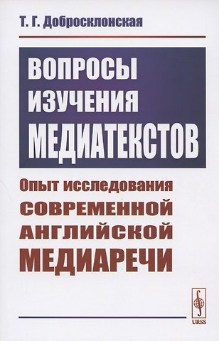 Татьяна Георгиевна Добросклонская Вопросы изучения медиатекстов. Опыт исследования современной английской медиаречи