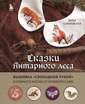 Дарья Соколовская Сказки Янтарного леса. Вышивка свободной рукой и немного магии от @AmberryLamb