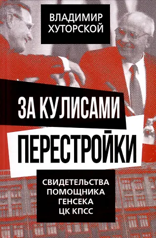 Владимир Яковлевич Хуторской За кулисами перестройки. Свидетельства помощника генсека ЦК КПСС