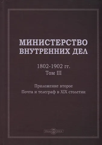 Министерство внутренних дел. 1802–1902 гг. В 3-х томах. Том 3. Приложение 2. Почта и телеграф в XIX столетии: исторический очерк