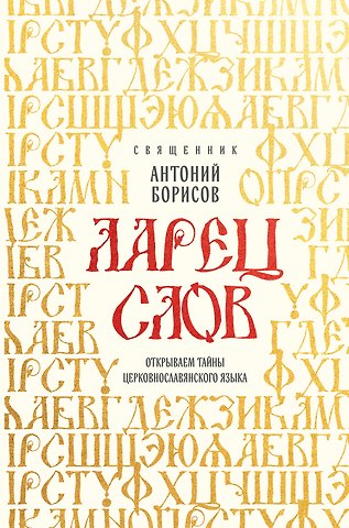 Священник Антоний Борисов Ларец слов: открываем тайны церковнославянского языка