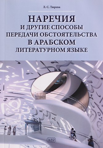 Людмила Семеновна Тюрева Наречия и другие способы передачи обстоятельства в арабском литературном языке: учебное пособие
