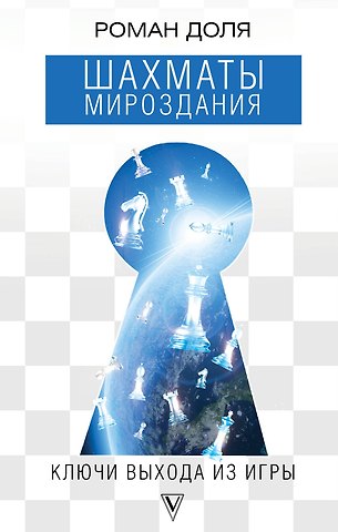 Роман Васильевич Доля Шахматы мироздания. Ключи выхода из игры