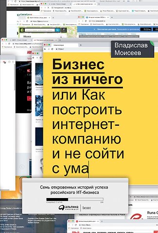 Владислав Моисеев Бизнес из ничего, или Как построить интернет-компанию и не сойти с ума