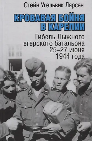 Екатерина Бормотова Кровавая бойня в Карелии. Гибель Лыжного егерского батальона 25-27 июня 1944 года