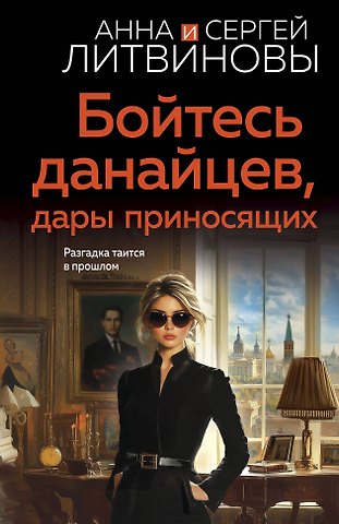 Сергей Витальевич Литвинов, Анна Витальевна Литвинова Бойтесь данайцев, дары приносящих