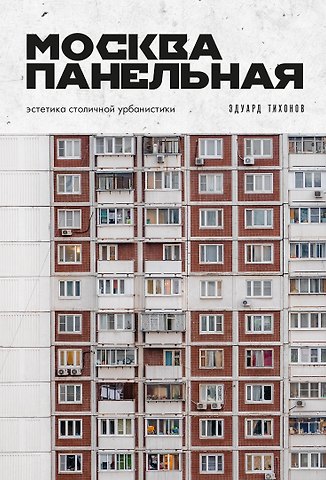 Тихонов Эдуард Владиславович Москва панельная. Эстетика столичной урбанистики