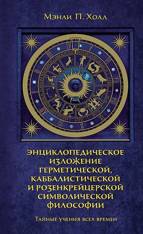 Мэнли Палмер Холл Тайные учения всех времен. Энциклопедическое изложение герметической, каббалистической и розенкрейцерской символической философии