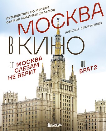 Беклемышев Алексей Сергеевич Москва в кино. Путешествие по местам съемок любимых фильмов. От Москва слезам не верит до Брат 2