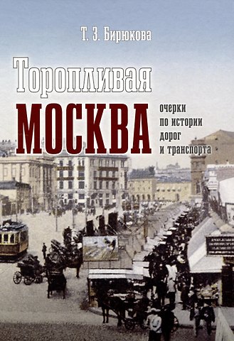 Татьяна Захаровна Бирюкова Торопливая Москва: очерки по истории дорог и транспорта