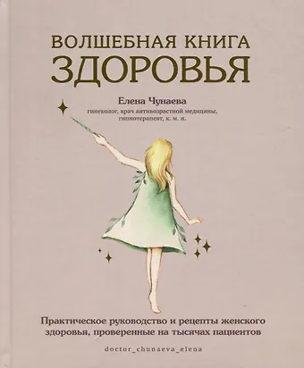 Елена Чунаева Волшебная книга здоровья. Практическое руководство и рецепты женского здоровья, проверенные на тысячах пациентов