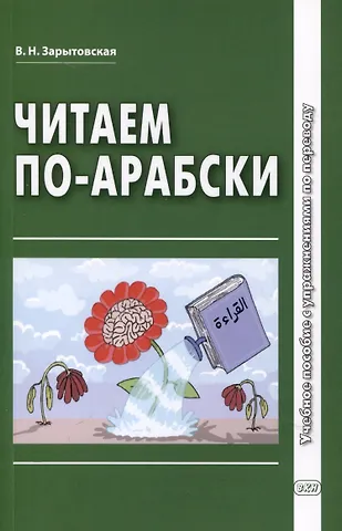 Виктория Николаевна Зарытовская Читаем по-арабски. Учебное пособие с упражнениями по переводу