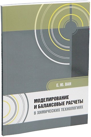 Елена Юрьевна Ван Моделирование и балансовые расчеты в химических технологиях: учебное пособие
