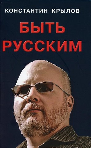 Константин Крылов Быть русским