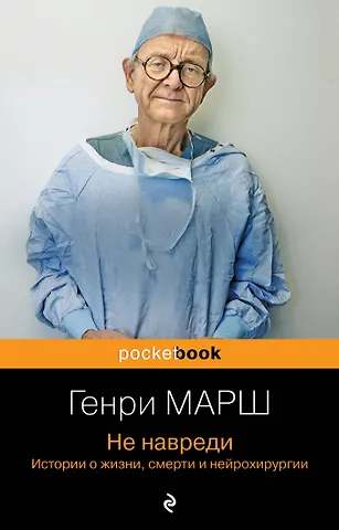 Генри Марш Не навреди. Истории о жизни, смерти и нейрохирургии