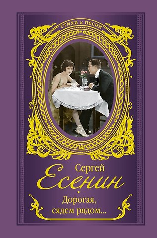 Сергей Александрович Есенин Дорогая, сядем рядом...