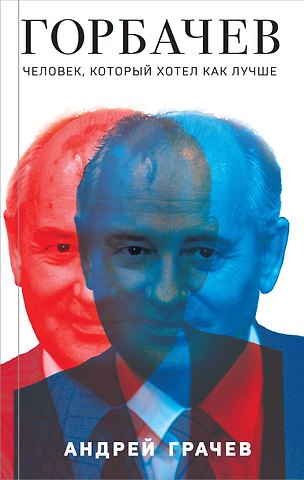 Андрей Серафимович Грачев Горбачев. Человек, который хотел как лучше