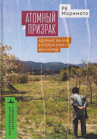 Рё Моримото Атомный призрак. Ядерные жизни в «серой зоне» Фукусимы