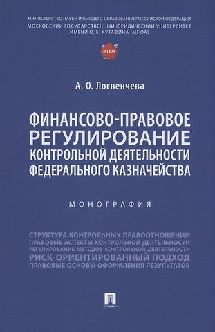 Анастасия Олеговна Логвенчева Финансово-правовое регулирование контрольной деятельности Федерального казначейства. Монография