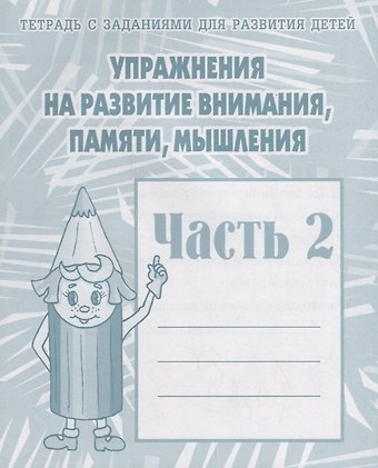Тетрадь с заданиями для развития детей. Упражнения на развитие внимания, памяти, мышления. Часть 2