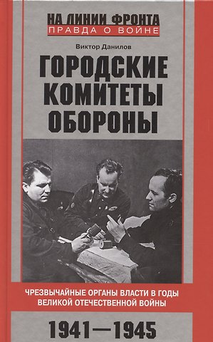 Виктор Николаевич Данилов Городские комитеты обороны. Чрезвычайные органы власти в годы Великой Отечественной войны. 1941—1945