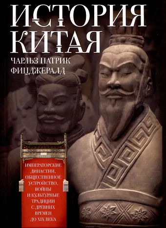 Чарлз Патрик Фицджералд История Китая. Императорские династии, общественное устройство, войны и культурные традиции с древних времен до XIX века