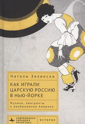 Натали Зеленски Как играли царскую Россию в Нью-Йорке Музыка, эмигранты и воображение Америки