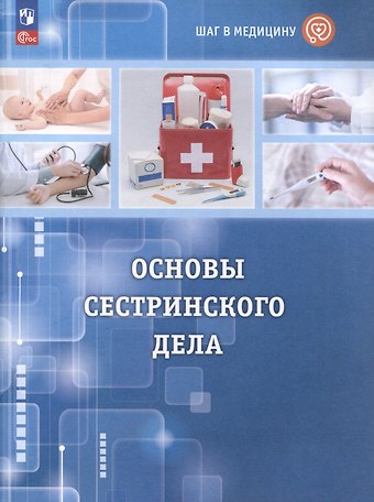 Ольга Владимировна Алекперова, Анжела Джамаловна Геккиева, Анастасия Юрьевна Осипова Шаг в медицину. Основы сестринского дела. Учебное пособие с цифровым дополнением