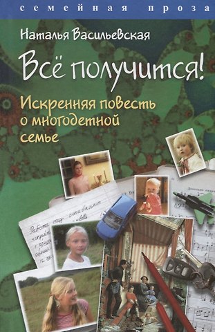 Наталья Васильевская Все получится! Искренняя повесть о многодетной семье