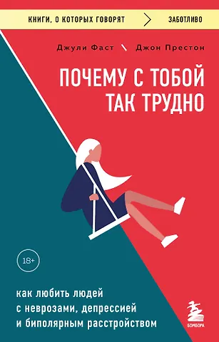 Фаст Джули, Престон Джон Почему с тобой так трудно. Как любить людей с неврозами, депрессией и биполярным расстройством