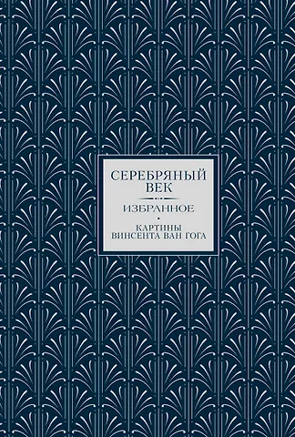 Константин Дмитриевич Бальмонт, Анна Андреевна Ахматова, Андрей Белый Серебряный век. Избранное. Картины Винсента ван Гога