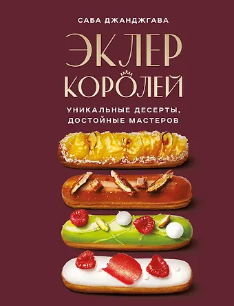 Саба Джанджгава Эклер королей. Уникальные десерты, достойные мастеров