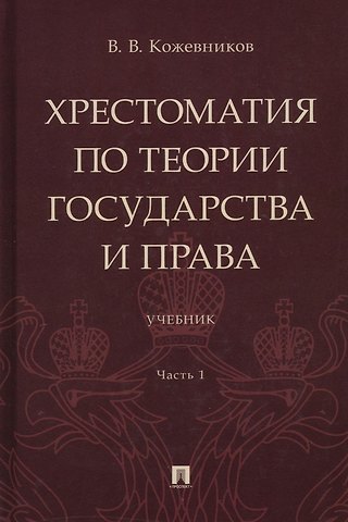 Владимир Валентинович Кожевников Хрестоматия по теории государства и права: учебник. В 2-х частях. Часть 1