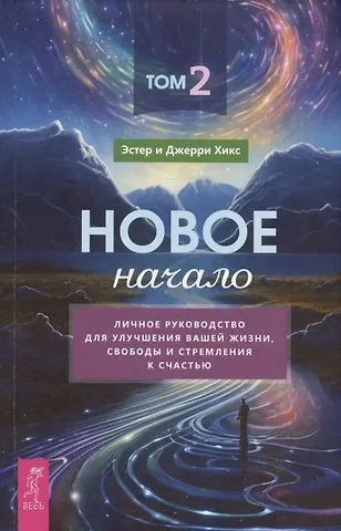 Джерри Хикс, Эстер Хикс Новое начало. Том 2. Личное руководство для улучшения вашей жизни, свободы и стремления к счастью