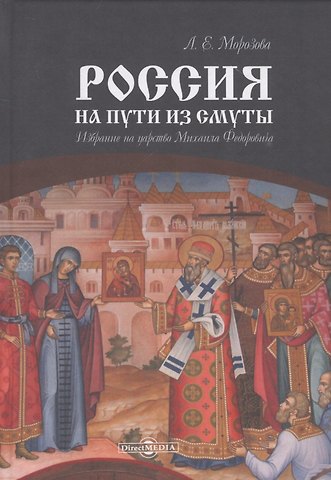 Людмила Евгеньевна Морозова Россия на пути из Смуты. Избрание на царство Михаила Федоровича