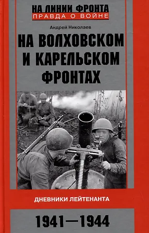 Андрей Владимирович Николаев На Волховском и Карельском фронтах. Дневники лейтенанта. 1941-1944 гг.