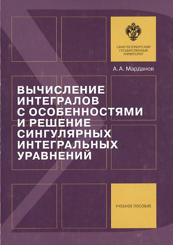 Александр Александрович Марданов Вычисление интегралов с особенностями и решение сингулярных интегральных уравнений: учеб.пособие