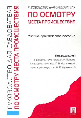 Иван Алексеевич Попов Руководство для следователя по осмотру места происшествия.Уч.-практ.пос.