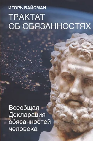 Игорь Серафимович Вайсман Трактат об обязанностях. Всеобщая Декларация обязанностей человека