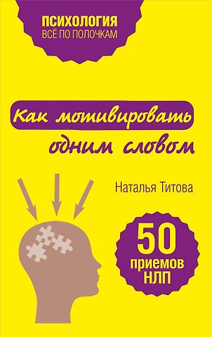 Наталья Александровна Титова Как мотивировать одним словом. 50 приемов НЛП