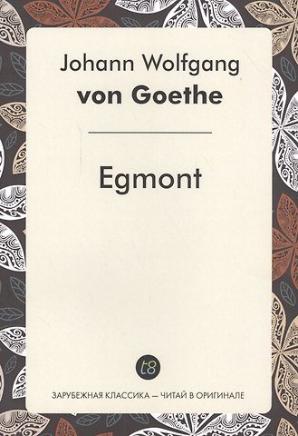 Иоганн Вольфганг Гёте Egmont = Эгмонт: пьеса на немец.языке