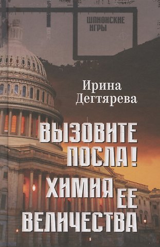 Ирина Владимировна Дегтярева Вызовите посла! Химия Ее Величества