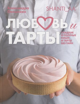 Александра Овешкова Любовь и тарты. Сладкие и соленые киши и тарты без тайн