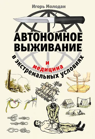 Игорь Молодан Автономное выживание и медицина в экстремальных условиях