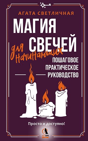 Светличная Агата Магия свечей для начинающих. Пошаговое практическое руководство. Просто и доступно
