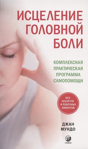Джан Мундо Исцеление головной боли: Комплексная практическая программа самопомощи
