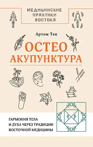 Артем Александрович Тен Остеоакупунктура. Гармония тела и духа через традиции восточной медицины
